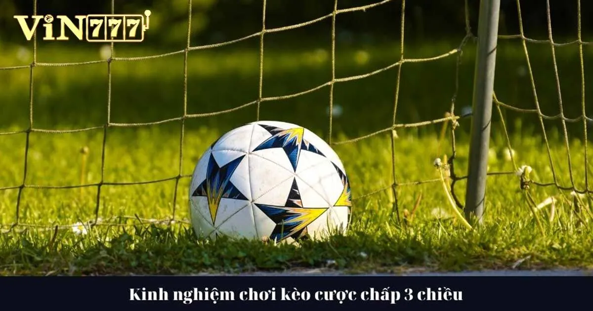 Cược Chấp 3 Chiều Là Gì? Có Dễ Chơi Hay Không? 4 Chọn trận đấu phù hợp