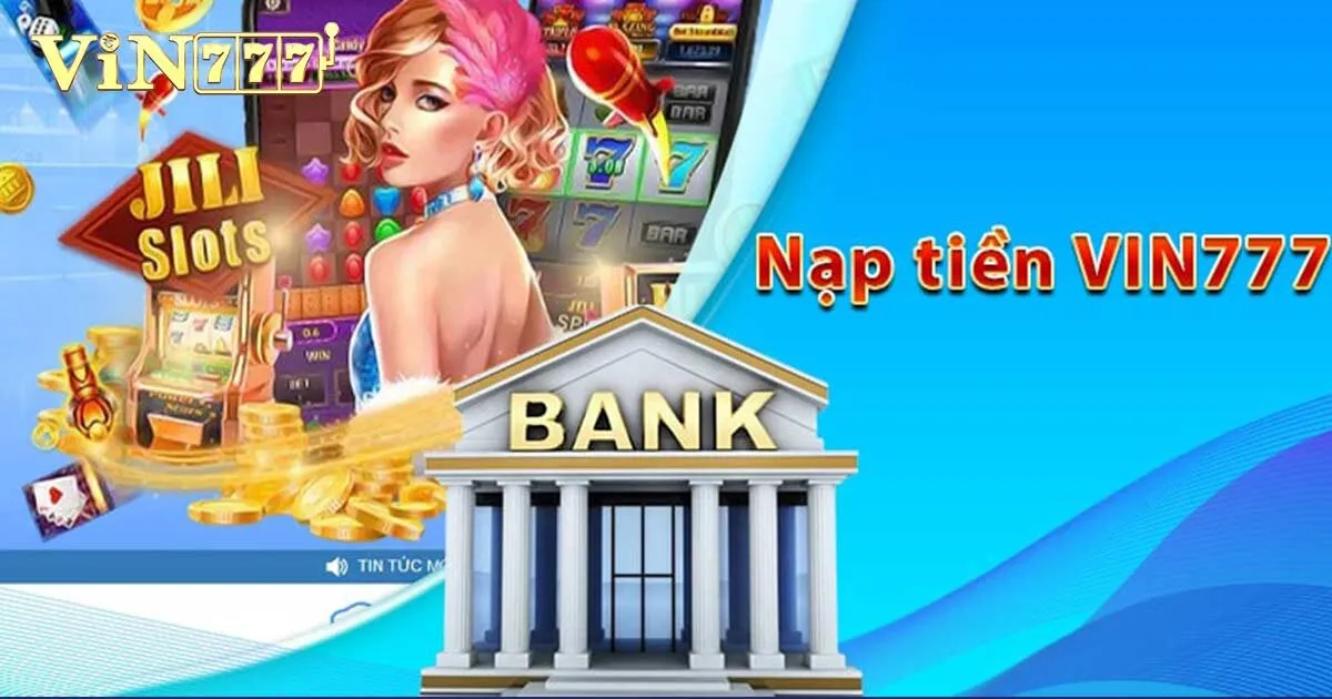 Hướng Dẫn Nạp Tiền Vin777 Chi Tiết Và An Toàn Cho Newbie 2 Nạp tiền Vin777