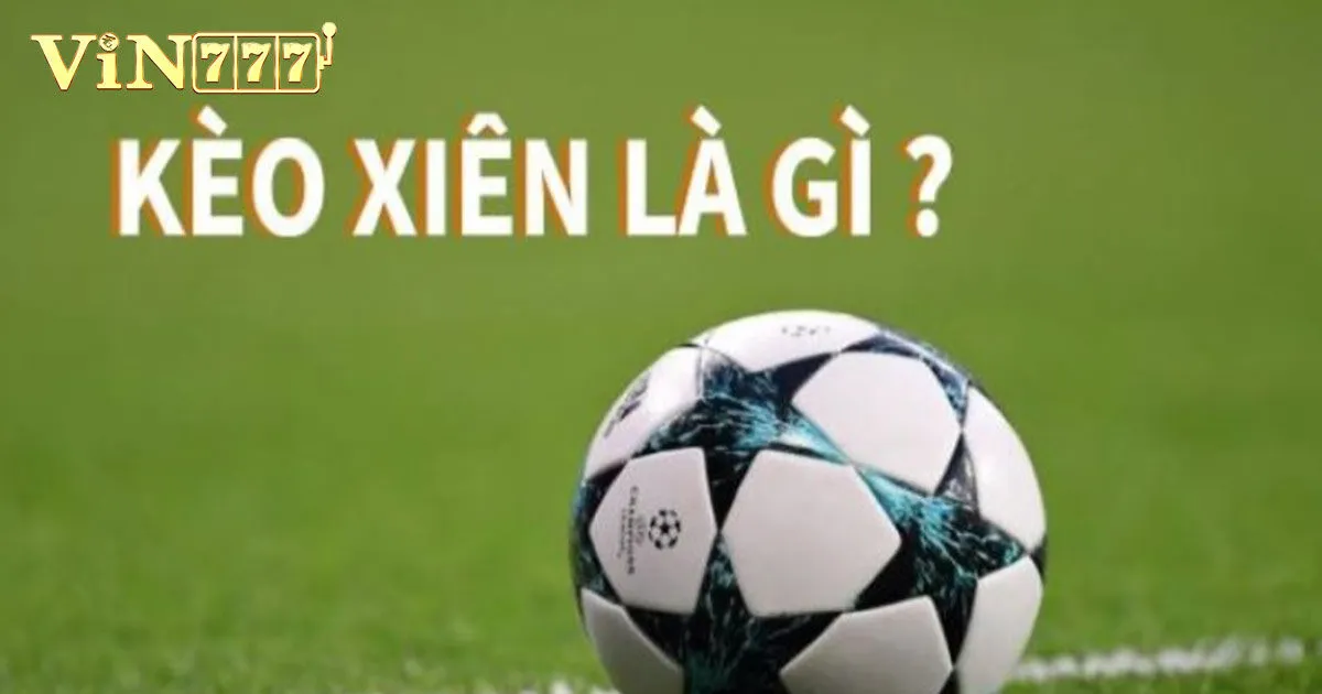 Cược Xiên Là Gì? Mẹo Chơi Cược Xiên Thắng Đậm 2 Giải thích khái niệm cược xiên là gì?