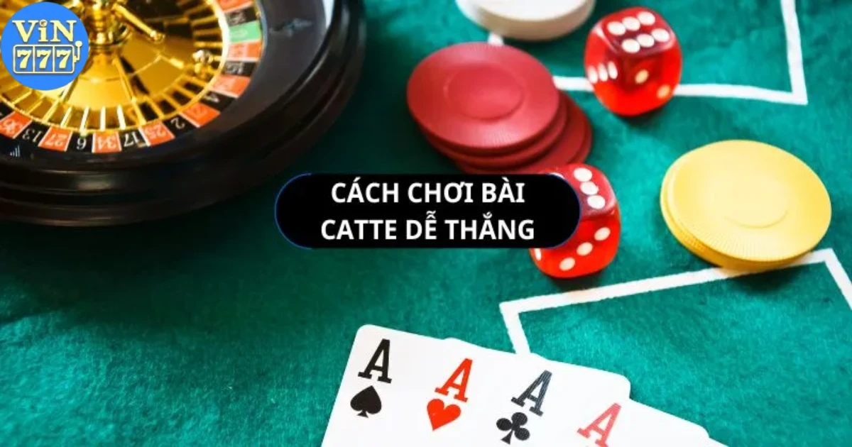 Cách Chơi Bài Catte Tại Vin777: Hướng Dẫn Đặt Cược Catte 5 Chiến Thuật Chiến Thắng Bài Catte Tại Vin777
