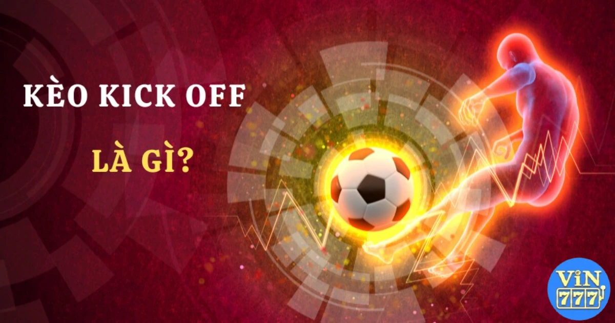 Kèo Kick Off: Tìm Hiểu Mẹo Để Thắng Kèo Kick Off Hiệu Quả 2 Kèo Kick Off là gì?