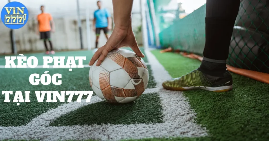 Kèo Phạt Góc Tại Vin777: Hướng Dẫn Vào Kèo Cực Chuẩn Xác 1 keo phat goc tai vin777 5
